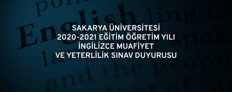 SAKARYA ÜNİVERSİTESİ 2020-2021 EĞİTİM ÖĞRETİM YILI İNGİLİZCE MUAFİYET ve YETERLİLİK SINAV DUYURUSU